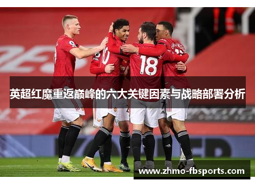 英超红魔重返巅峰的六大关键因素与战略部署分析 英超红魔重返巅峰的六大关键因素与战略部署分析