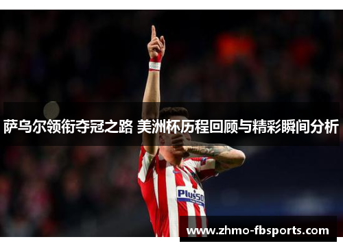 萨乌尔领衔夺冠之路 美洲杯历程回顾与精彩瞬间分析