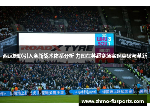 西汉姆联引入全新战术体系分析 力图在英超赛场实现突破与革新 西汉姆联引入全新战术体系分析 力图在英超赛场实现突破与革新