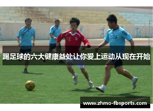 踢足球的六大健康益处让你爱上运动从现在开始 踢足球的六大健康益处让你爱上运动从现在开始